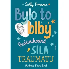 Bylo to blbý - podivuhodná síla traumatu